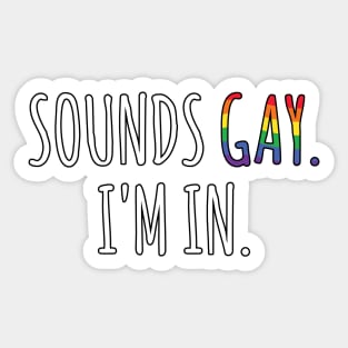 Sounds Gay I'm In Sticker